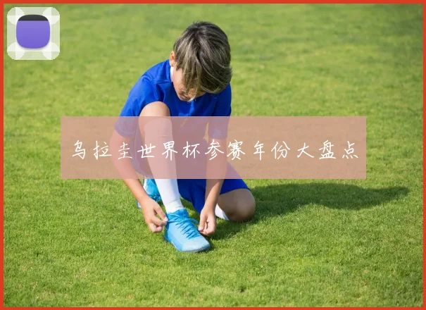 乌拉圭世界杯参赛年份大盘点